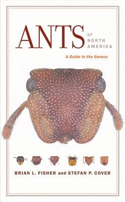 Ants of North America: A Guide to the Genera by Fisher, Brian L.
