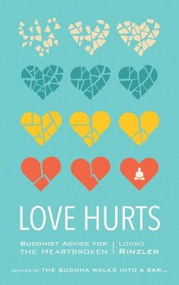 Love Hurts: Buddhist Advice for the Heartbroken by Rinzler, Lodro