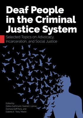 Deaf People in the Criminal Justice System: Selected Topics on Advocacy, Incarceration, and Social Justice by Guthmann, Debra