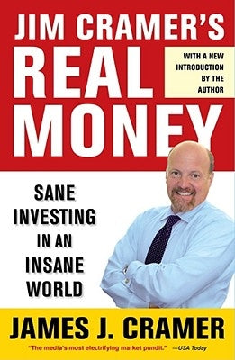 Jim Cramer's Real Money: Sane Investing in an Insane World by Cramer, James J.