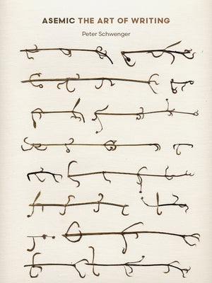 Asemic: The Art of Writing by Schwenger, Peter