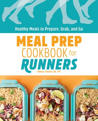 Meal Prep Cookbook for Runners: Healthy Meals to Prepare, Grab, and Go by Toutant, Rebecca