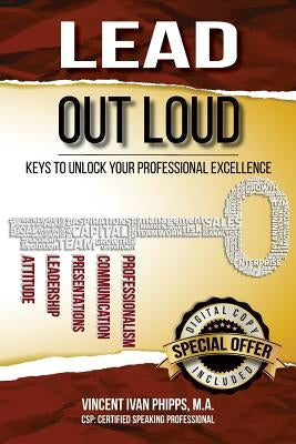 Lead Out Loud: Keys to Unlock Your Professional Excellence by Phipps, Vincent