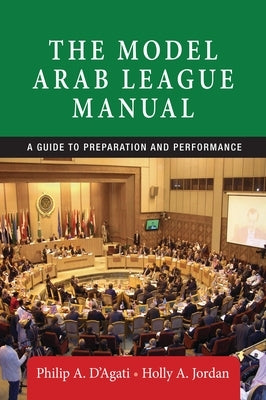 The Model Arab League Manual: A Guide to Preparation and Performance by D'Agati, Philip A.