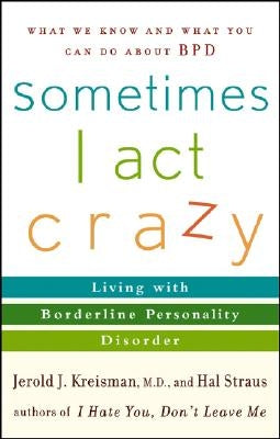 Sometimes I Act Crazy: Living with Borderline Personality Disorder by Kreisman, Jerold J.