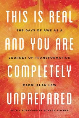 This Is Real and You Are Completely Unprepared: The Days of Awe as a Journey of Transformation by Fischer, Norman