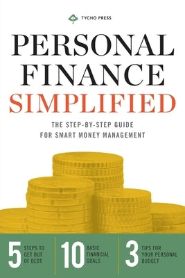Personal Finance Simplified: The Step-By-Step Guide for Smart Money Management by Tycho Press