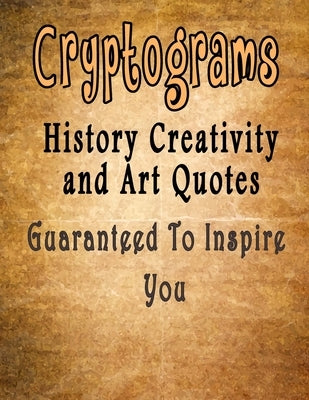 Cryptograms: 500 Cryptograms puzzle books for adults large print, History Creativity and Art Quotes Guaranteed To Inspire You by Cryptoquote, Cryptograms