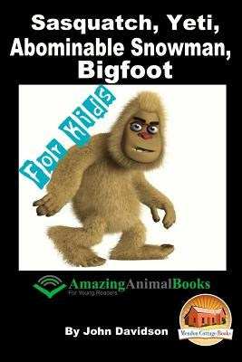 Sasquatch, Yeti, Abominable Snowman, Big Foot - For Kids - Amazing Animal Books for Young Readers by Mendon Cottage Books