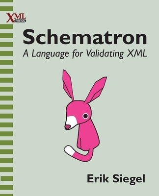 Schematron: A language for validating XML by Siegel, Erik