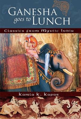 Ganesha Goes to Lunch: Classics from Mystic India by Kapur, Kamla K.