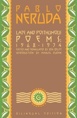 Late and Posthumous Poems, 1968-1974: Bilingual Edition by Neruda, Pablo