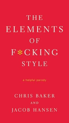 The Elements of F*cking Style: A Helpful Parody by Baker, Chris