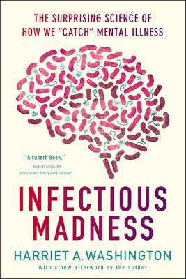 Infectious Madness: The Surprising Science of How We Catch Mental Illness by Washington, Harriet A.