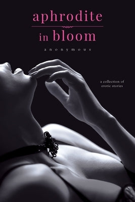 Aphrodite in Bloom: A Collection of Erotic Stories by Anonymous