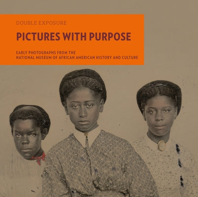 Pictures with Purpose: Early Photographs from the National Museum of African American History and Culture by Moresi, Mich&#232;le Gates