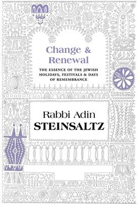 Change & Renewal: The Essence of the Jewish Holidays, Festivals & Days of Remembrance by Steinsaltz, Adin