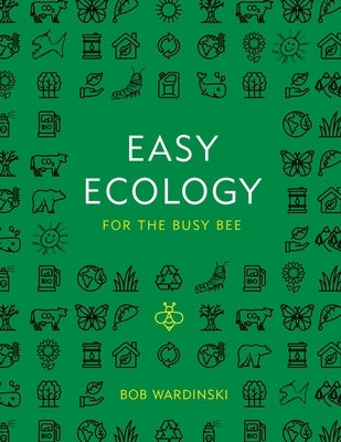 Easy Ecology for the Busy Bee by Wardinski, Bob