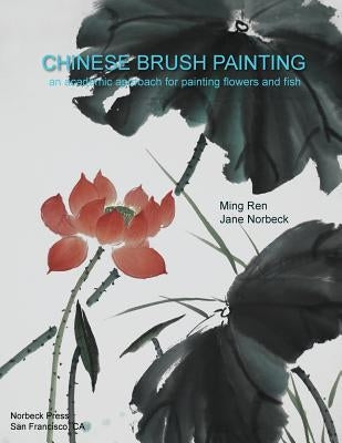 Chinese Brush Painting: An Academic Approach for Painting Flowers and Fish by Ren, Ming