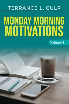 Monday Morning Motivations - Volume 1 by Culp, Terrance L.