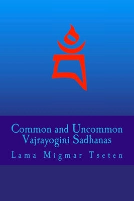 Common and Uncommon Vajrayogini Sadhanas by Tseten, Lama Migmar