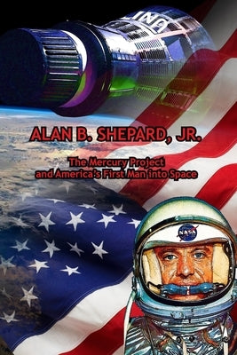Alan B. Shepard, Jr.: The Mercury Project and America's First Man into Space by Smith, Annie Laura