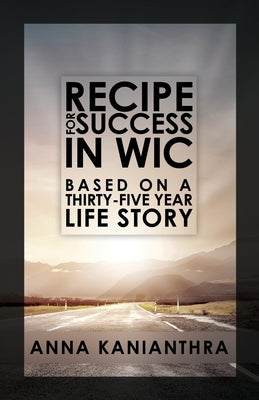 Recipe for success in WIC: Based on a thirty-five year life story by Kanianthra, Anna