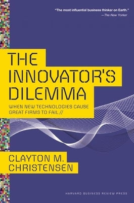 The Innovator's Dilemma: When New Technologies Cause Great Firms to Fail by Christensen, Clayton M.