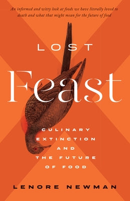 Lost Feast: Culinary Extinction and the Future of Food by Newman, Lenore