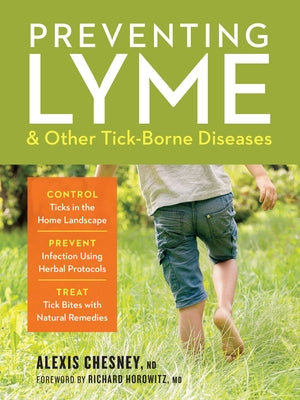 Preventing Lyme & Other Tick-Borne Diseases: Control Ticks in the Home Landscape; Prevent Infection Using Herbal Protocols; Treat Tick Bites with Natu by Chesney, Alexis