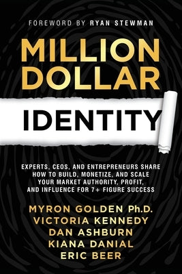 Million Dollar Identity: Experts, CEOs, and Entrepreneurs Share How to Build, Monetize, and Scale Your Market Authority, Profit, and Influence by Wolf, Jamie