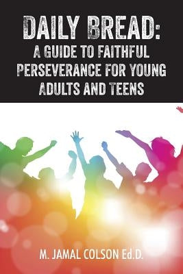 Daily Bread: A Guide to Faithful Perseverance for Young Adults and Teens by Colson Edd, M. Jamal