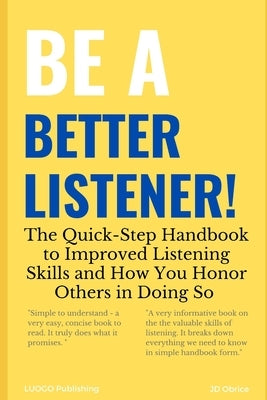 Be a Better Listener!: The Quick-Step Handbook to Improved Listening Skills and How You Honor Others in Doing So by Obrice, Jd