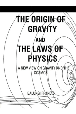 The Origin of Gravity and the Laws of Physics by Francis, Balungi