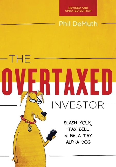 The Overtaxed Investor: Slash Your Tax Bill & Be a Tax Alpha Dog by Demuth, Phil