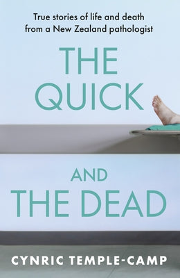 The Quick and the Dead: True Stories of Life and Death from a New Zealand Pathologist by Temple-Camp, Cynric