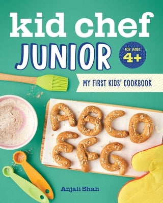 Kid Chef Junior: My First Kids' Cookbook by Shah, Anjali