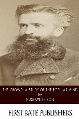 The Crowd: A Study of the Popular Mind by Le Bon, Gustave