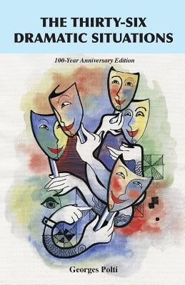 The Thirty-Six Dramatic Situations: The 100-Year Anniversary Edition by Polti, Georges