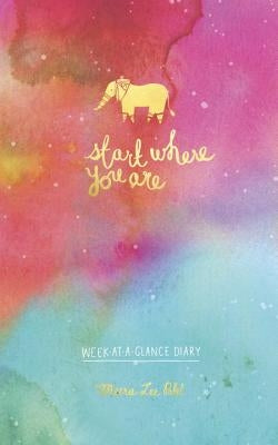 Start Where You Are Week-At-A-Glance Diary by Patel, Meera Lee