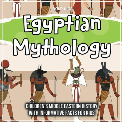 Egyptian Mythology: Children's Middle Eastern History With Informative Facts For Kids by Kids, Bold