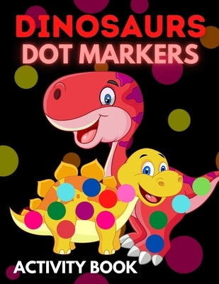 Dinosaurs Dot Markers Activity Book: Dot Coloring Books For Toddlers - Paint Daubers Marker Art Creative Kids Activity Book by Coloring, Trendy