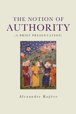 The Notion of Authority by Kojeve, Alexandre