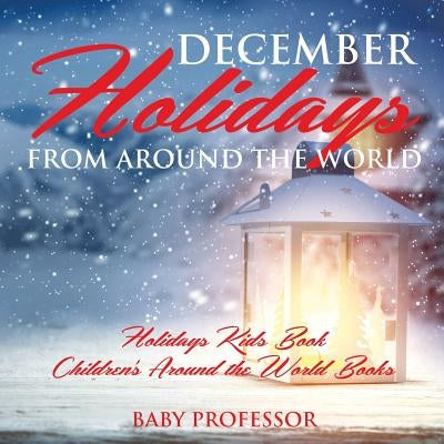 December Holidays from around the World - Holidays Kids Book Children's Around the World Books by Baby Professor