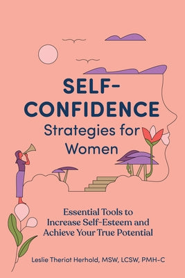 Self-Confidence Strategies for Women: Essential Tools to Increase Self-Esteem and Achieve Your True Potential by Herhold, Leslie Theriot