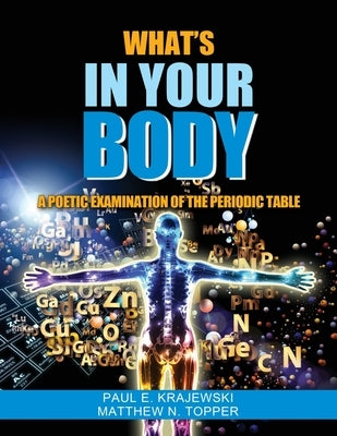 Whats In Your Body: A Poetic Examination of the Periodic Table by Krajewski, Paul