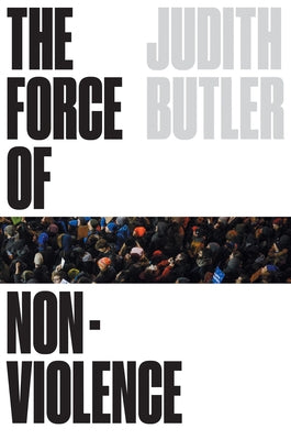 The Force of Nonviolence: An Ethico-Political Bind by Butler, Judith