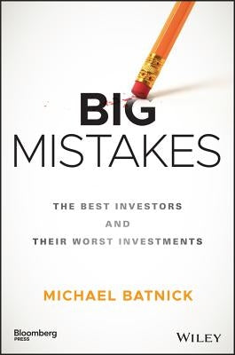 Big Mistakes: The Best Investors and Their Worst Investments by Batnick, Michael