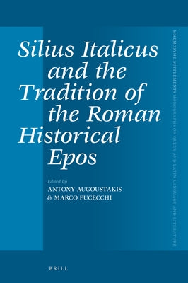 Silius Italicus and the Tradition of the Roman Historical Epos by Augoustakis, Antony