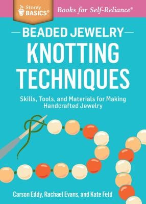 Beaded Jewelry: Knotting Techniques: Skills, Tools, and Materials for Making Handcrafted Jewelry. a Storey Basics(r) Title by Eddy, Carson